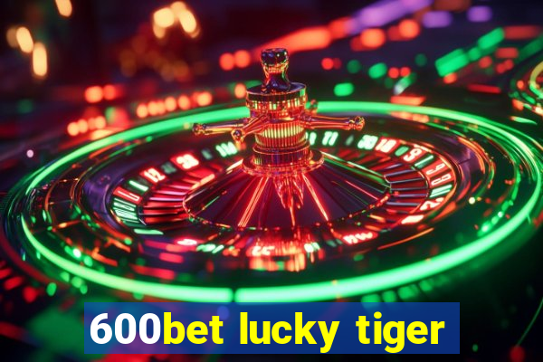 600bet lucky tiger